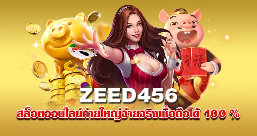 ZEED456 สล็อตออนไลน์ค่ายใหญ่ จ่ายจริง เชื่อถือได้100%